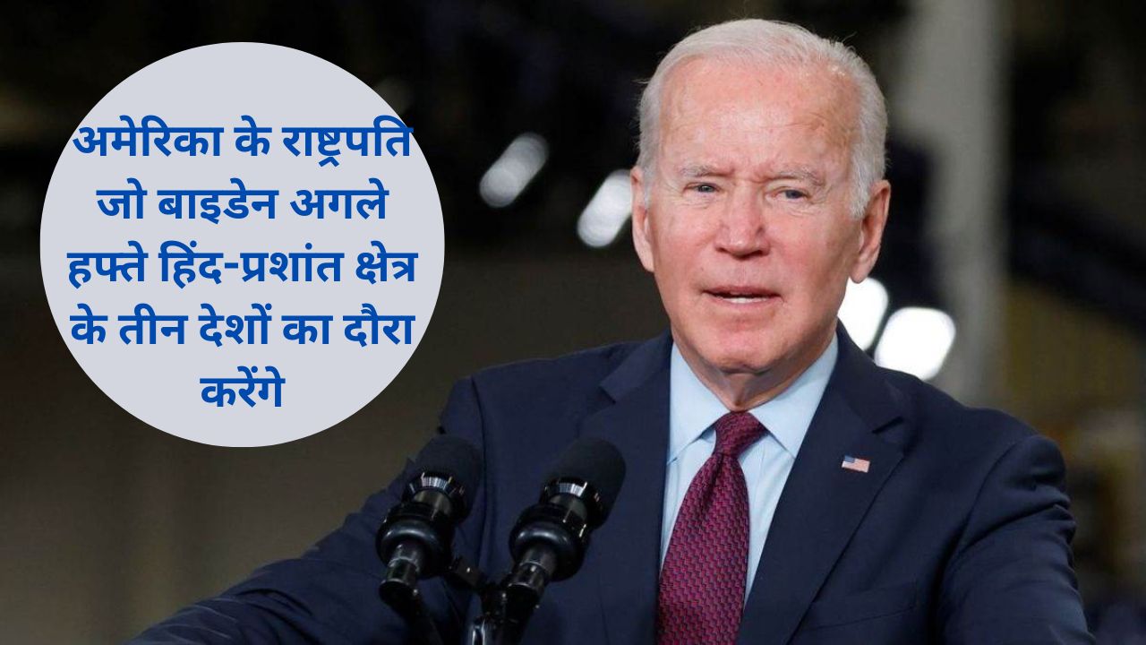 Joe Biden:अमेरिका के राष्ट्रपति जो बाइडेन अगले हफ्ते हिंद-प्रशांत क्षेत्र के तीन देशों का दौरा करेंगे