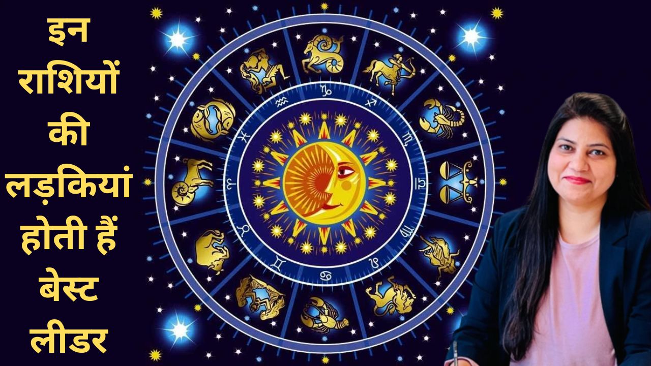 Zodiac Sign:इन राशियों की लड़कियां होती हैं बेस्ट लीडर,हर क्षेत्र में पाती हैं सफलता