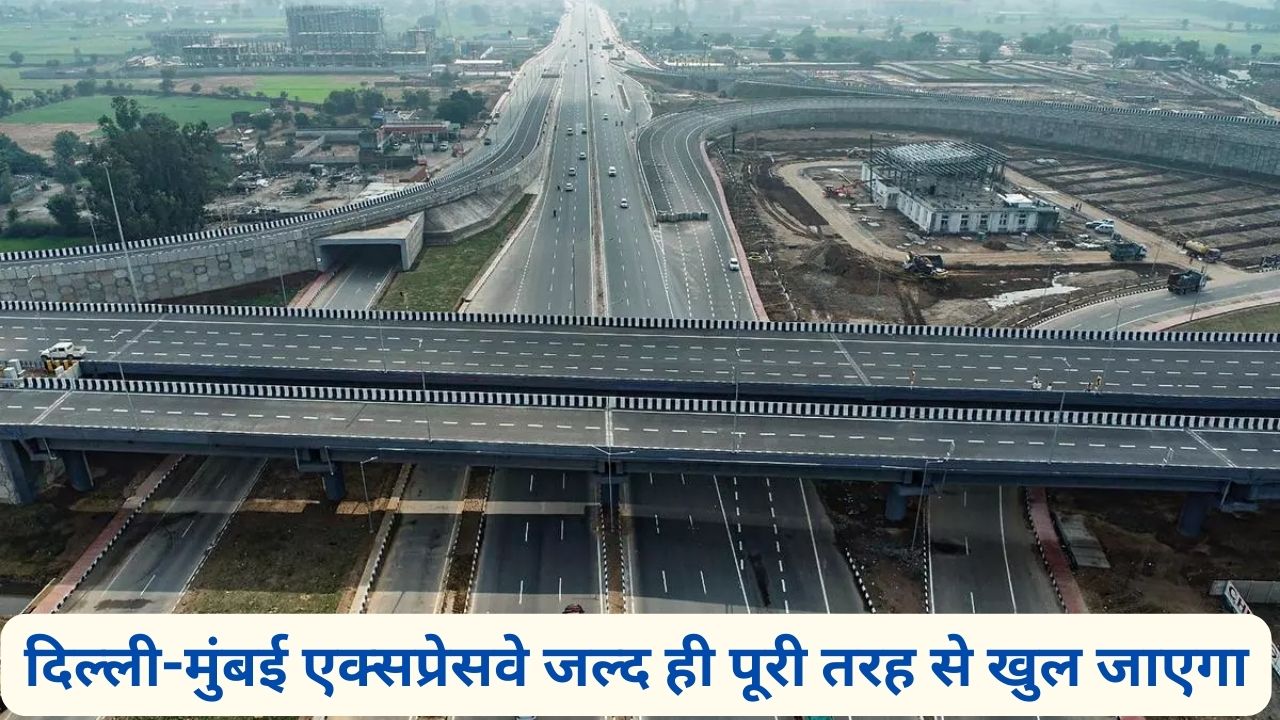 दिल्ली-मुंबई एक्सप्रेसवे जल्द ही पूरी तरह से खुल जाएगा