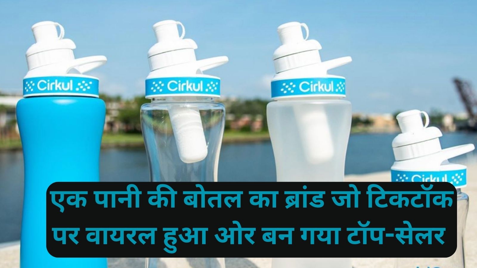 Cirkul Water Bottle:एक पानी की बोतल का ब्रांड जो टिकटॉक पर वायरल हुआ ओर बन गया टॉप-सेलर