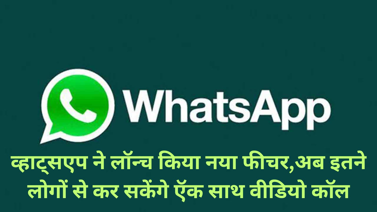 WhatsApp New Features:व्हाट्सएप ने लॉन्च किया नया फीचर,अब इतने लोगों से कर सकेंगे ऍक साथ वीडियो कॉल