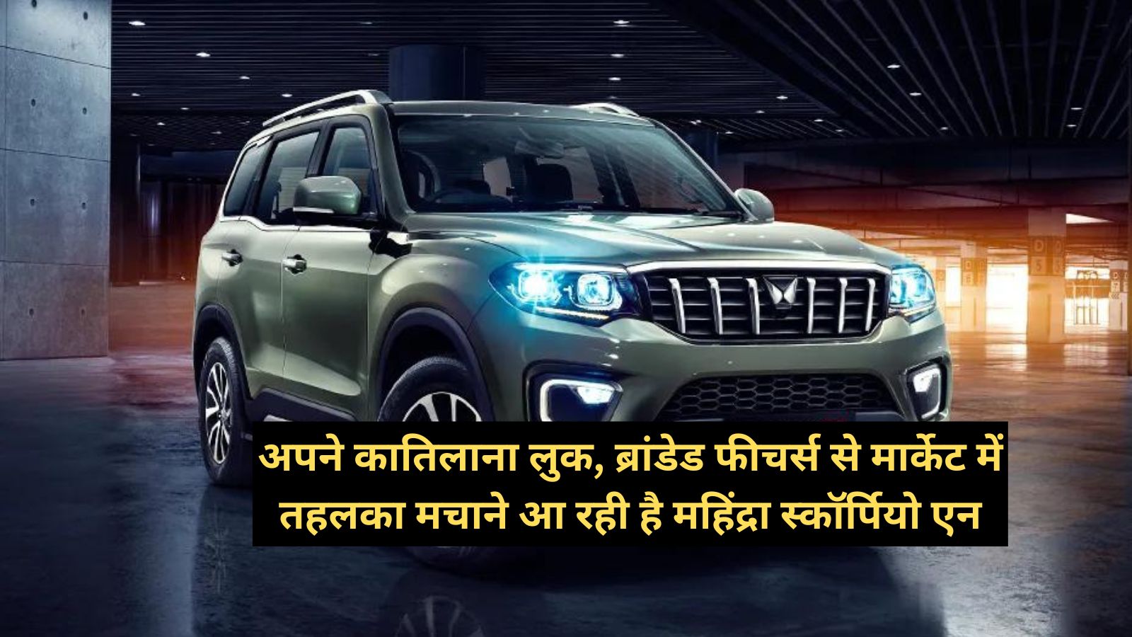 Mahindra Scorpio N:अपने कातिलाना लुक, ब्रांडेड फीचर्स से मार्केट में तहलका मचाने आ रही है महिंद्रा स्कॉर्पियो एन
