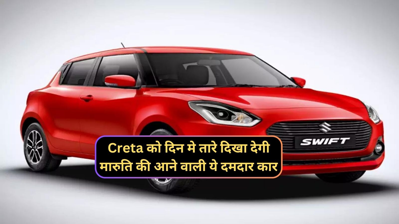 Maruti Suzuki Swift: Creta को दिन मे तारे दिखा देगी मारुति की आने वाली ये दमदार कार,जानिए इसके दमदार इंजन और लाजवाब माइलेज के बारे मे