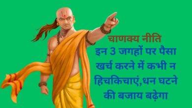Chanakya Niti:इन 3 जगहों पर पैसा खर्च करने में कभी न हिचकिचाएं,धन घटने की बजाय बढ़ेगा