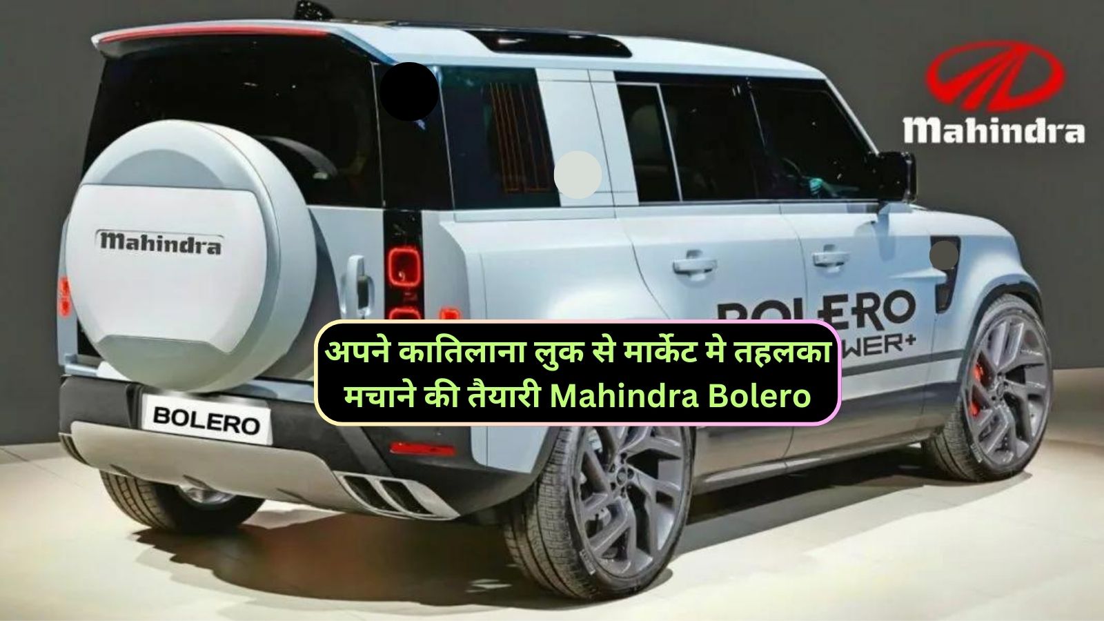 अपने कातिलाना लुक से मार्केट मे तहलका मचाने की तैयारी Mahindra Bolero,जानिए इसके दमदार फीचर्स और शक्तिशाली इंजन के बारे मे