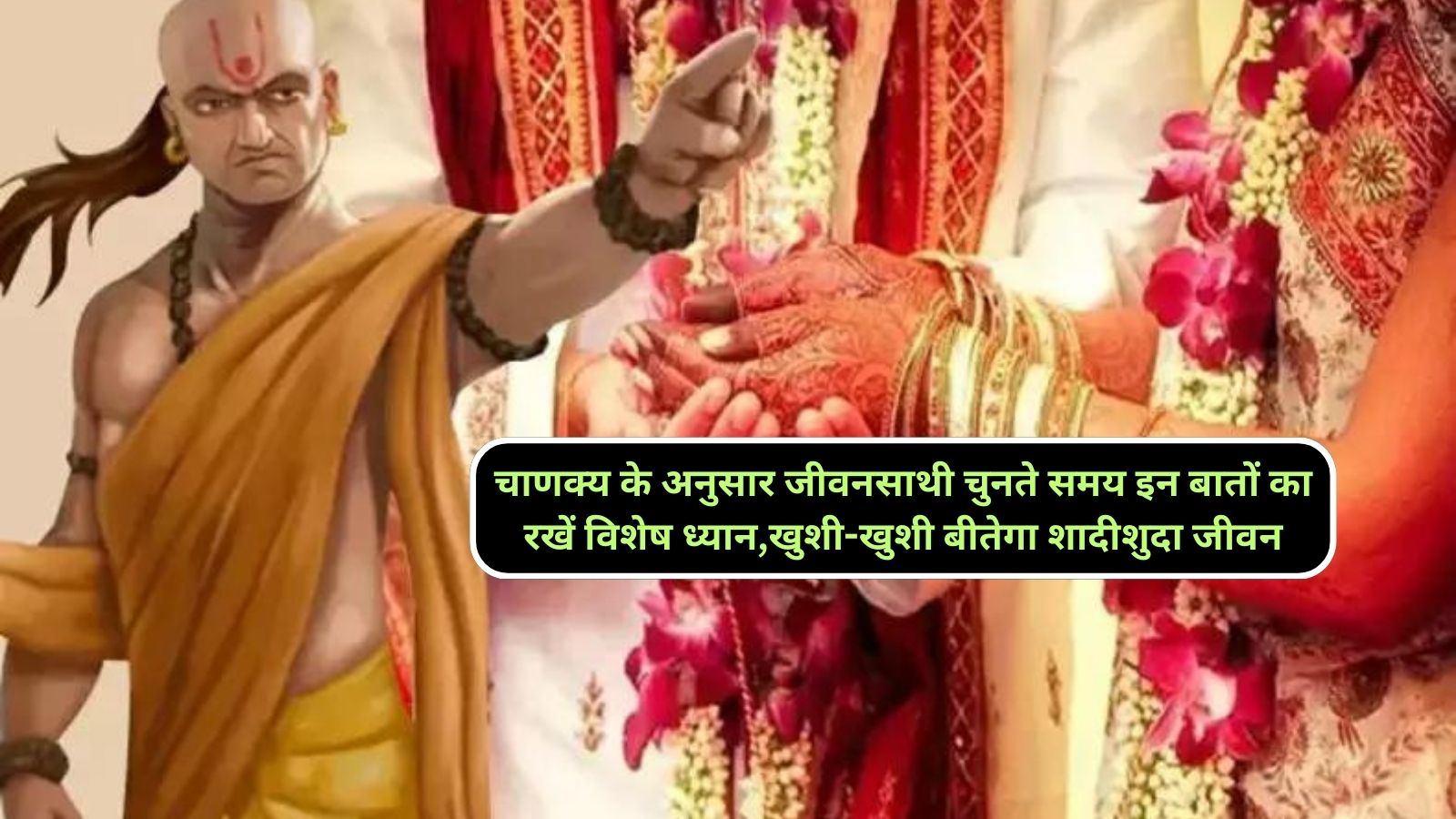Chanakya Niti:चाणक्य के अनुसार जीवनसाथी चुनते समय इन बातों का रखें विशेष ध्यान,खुशी-खुशी बीतेगा शादीशुदा जीवन
