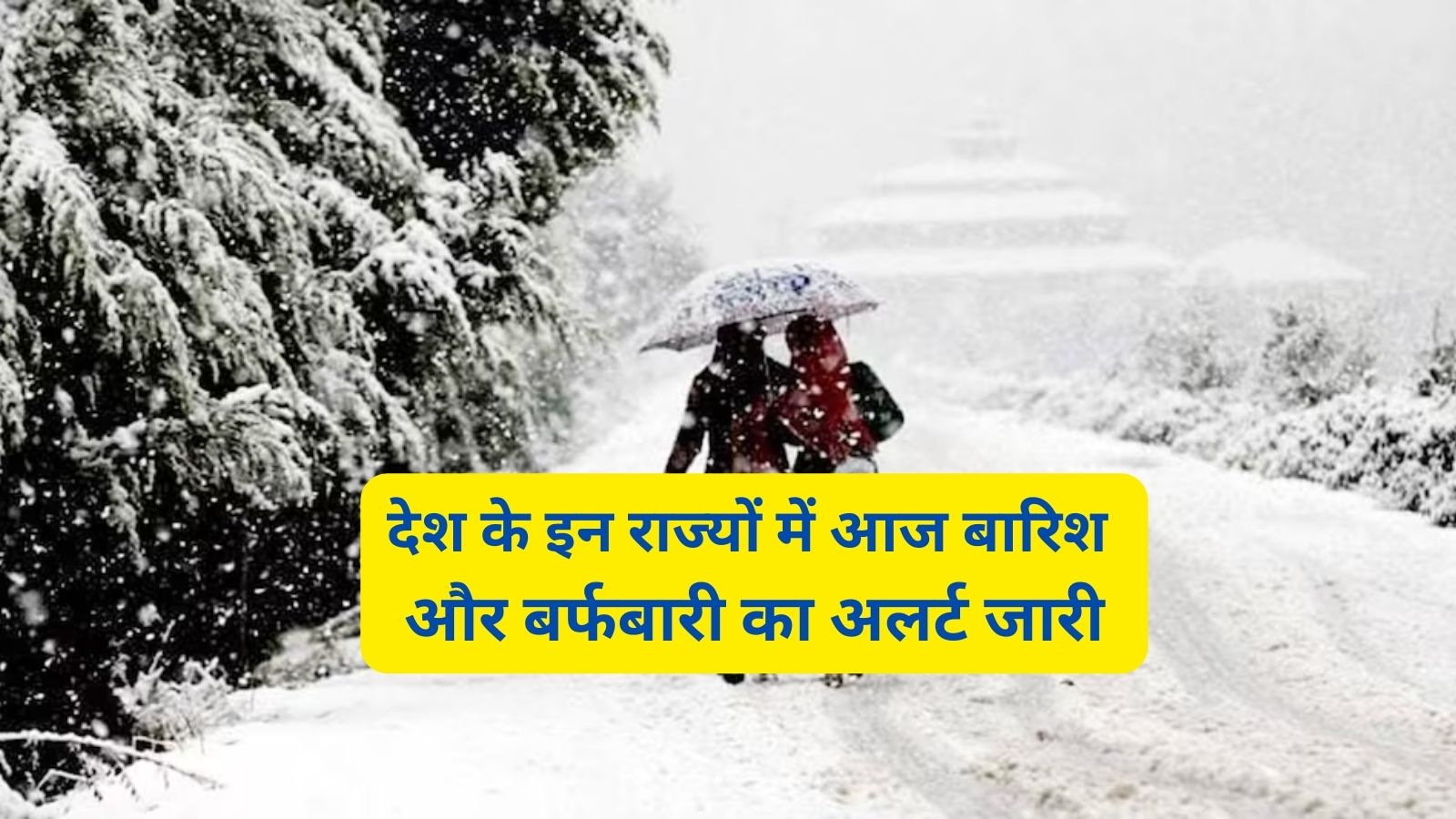 Weather Alert:देश के इन राज्यों में आज बारिश और बर्फबारी का अलर्ट जारी,