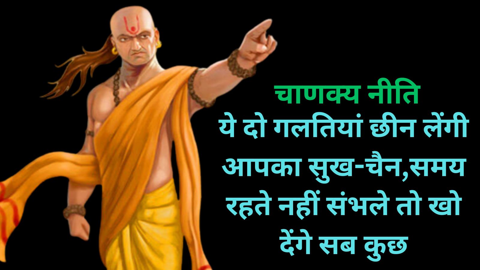 Chanakya Niti:ये दो गलतियां छीन लेंगी आपका सुख-चैन,समय रहते नहीं संभले तो खो देंगे सब कुछ