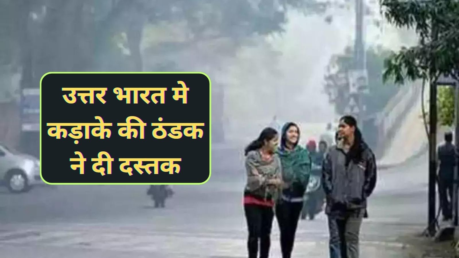 Aaj Ka Mausam:उत्तर भारत मे कड़ाके की ठंडक ने दी दस्तक,जानिए अपने शहर के मौसम का हाल