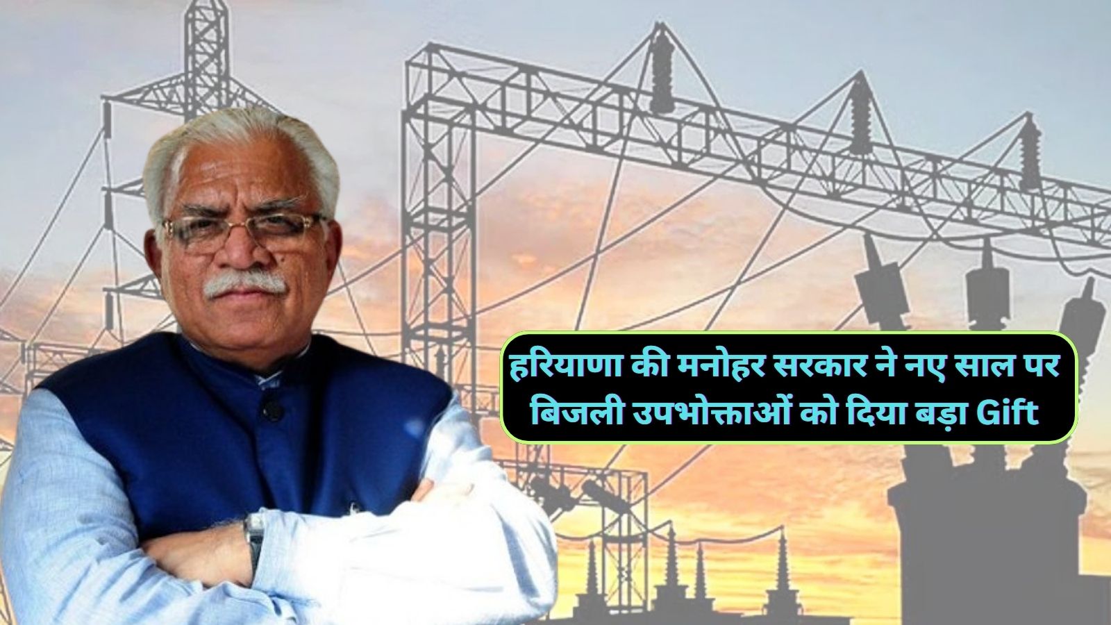 Old Electricity Tariff:हरियाणा की मनोहर सरकार ने नए साल पर बिजली उपभोक्ताओं को दिया बड़ा Gift,नए साल मे भी जारी रहेगा पुराना बिजली टैरिफ