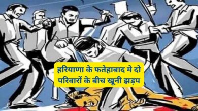 हरियाणा के फतेहाबाद मे दो परिवारों के बीच खूनी झड़प,जानिए खूनी झड़प का कारण