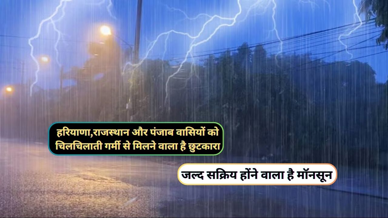 Monsoon 2024 Haryana : हरियाणा,राजस्थान और पंजाब वासियों को चिलचिलाती गर्मी से मिलने वाला है छुटकारा,जल्द सक्रिय होंने वाला है मॉनसून - dharataltimes .com