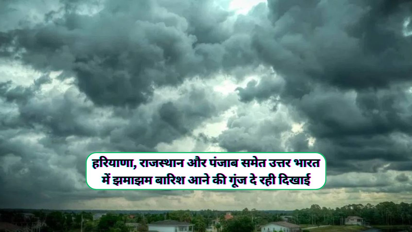 हरियाणा, राजस्थान और पंजाब समेत उत्तर भारत में झमाझम बारिश आने की गूंज दे रही दिखाई