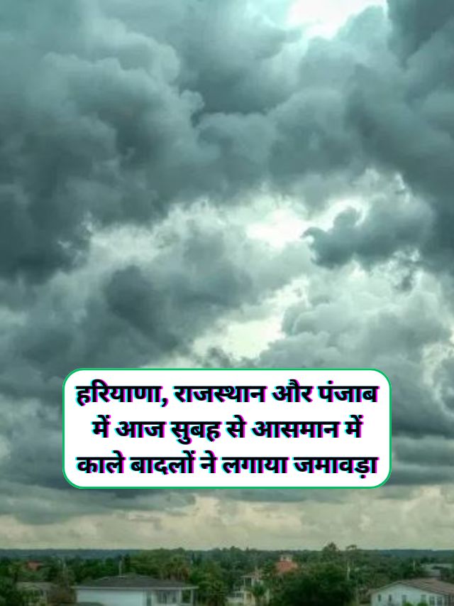 Mausam Forecast 9 December 2024 : हरियाणा, राजस्थान और पंजाब में आज सुबह से आसमान में काले बादलों ने लगाया जमावड़ा, हरियाणा, राजस्थान और पंजाब में होने वाली है बारिश