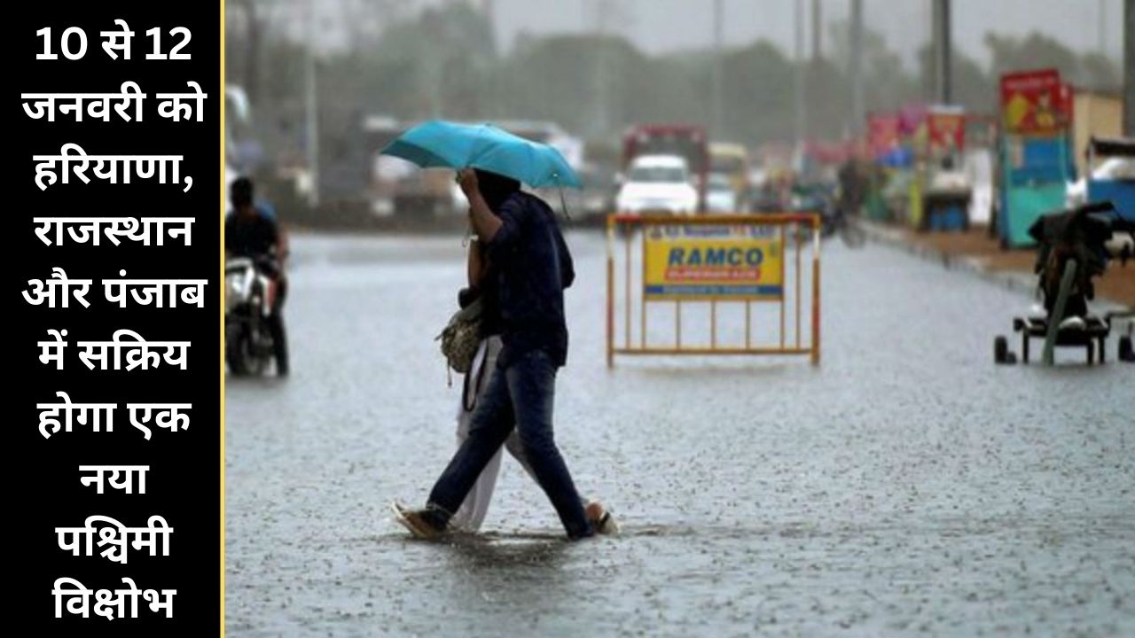  10 से 12 जनवरी को हरियाणा, राजस्थान और पंजाब में सक्रिय होगा एक नया पश्चिमी विक्षोभ