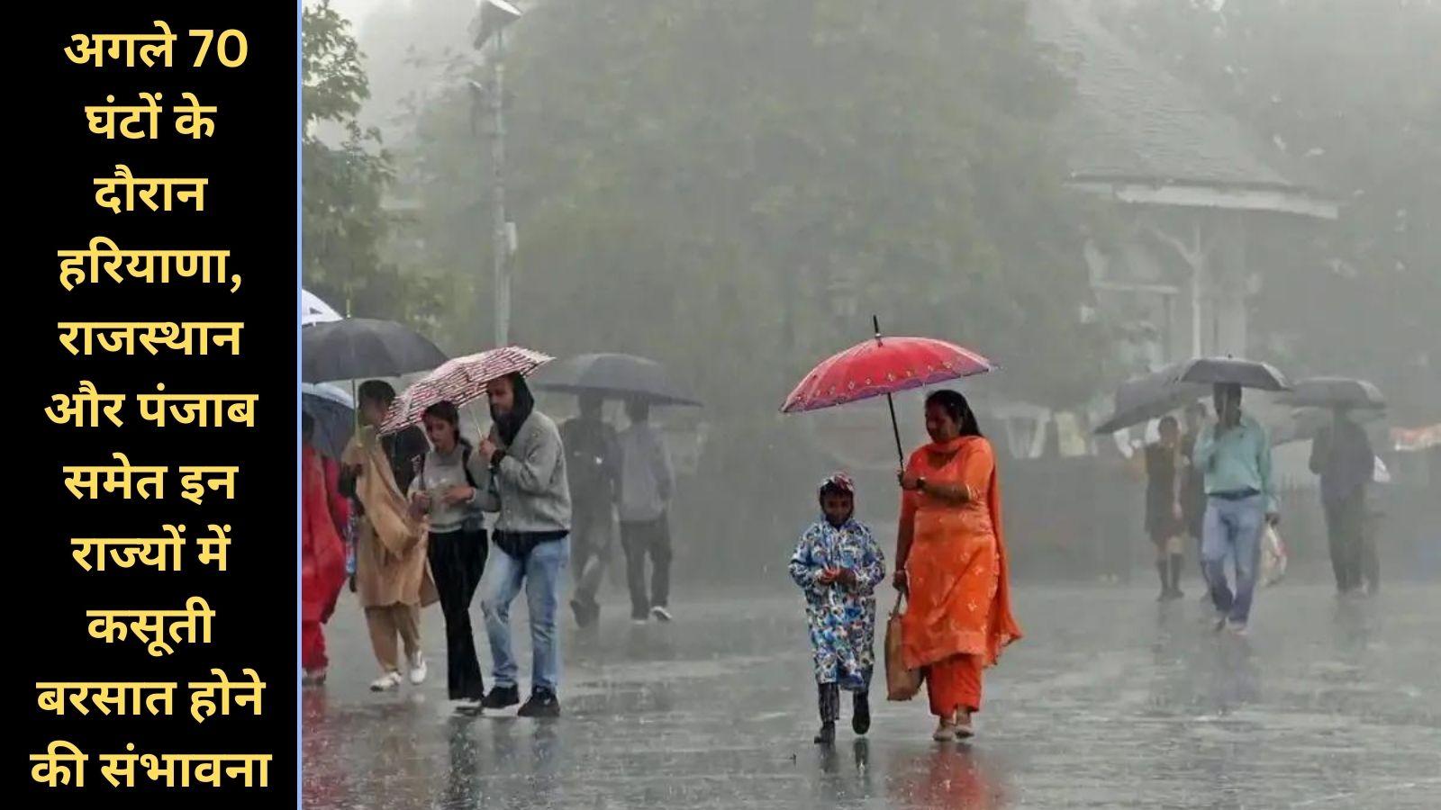 अगले 70 घंटों के दौरान हरियाणा, राजस्थान और पंजाब समेत इन राज्यों में कसूती बरसात होने की संभावना